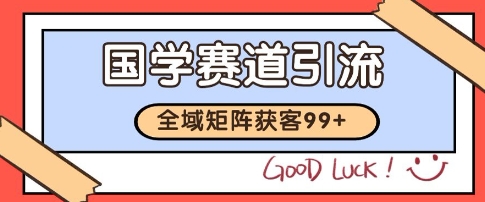 国学赛道精准拓客，自热矩阵日引99+ 获客SOP【揭秘】-鸿洪资源网