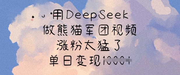 用DeepSeek做熊猫军团视频，涨粉太猛了，单日变现多张-鸿洪资源网