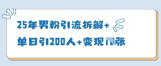 25年男粉引流拆解+单日引200人+变现多张-鸿洪资源网