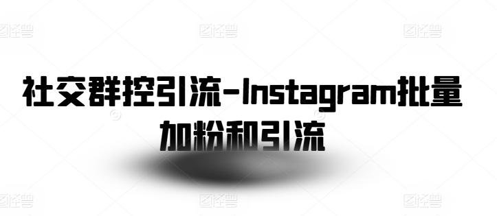 社交群控引流-Instagram批量加粉和引流-鸿洪资源网