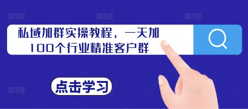 私域加群实操教程，一天加100个行业精准客户群-鸿洪资源网