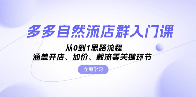 多多自然流店群入门课，从0到1思路流程，涵盖开店、加价、截流等关键环节-鸿洪资源网
