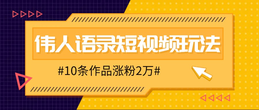 人人可做的伟人语录视频玩法，零成本零门槛，10条作品轻松涨粉2万-鸿洪资源网