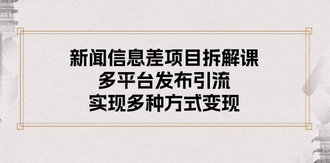 新闻信息差项目拆解课：多平台发布引流，实现多种方式变现-鸿洪资源网
