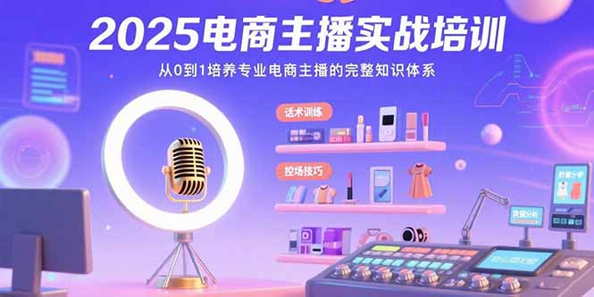 2025电商主播实战培训：从0到1培养专业电商主播的完整知识体系-鸿洪资源网