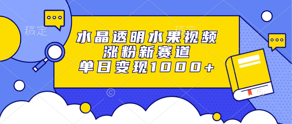 水晶透明水果视频，涨粉新赛道，单日变现1000+-鸿洪资源网