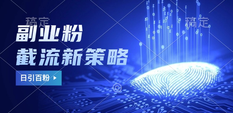 副业粉截流玩法与更新，不废号， 不封号。日引100+-鸿洪资源网
