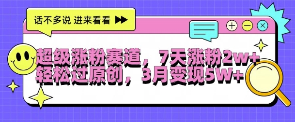 超级涨粉赛道，每天半小时，7天涨粉2W+，轻松过原创，三月变现5W+【揭秘】-鸿洪资源网