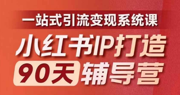 小红书IP打造90天辅导营(第十期)​内容全面升级，一站式引流变现系统课-鸿洪资源网