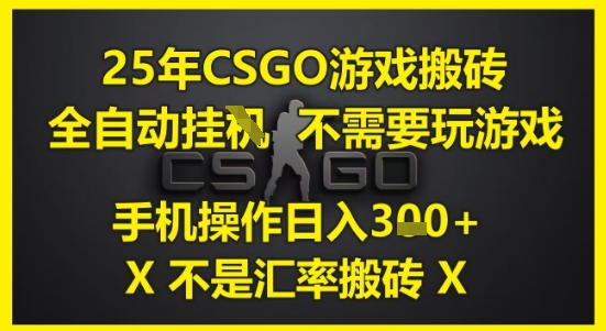 25年CSGO游戏搬砖，全自动运行，不需要玩游戏，手机操作日入3张(不是汇率搬砖)【揭秘】-鸿洪资源网