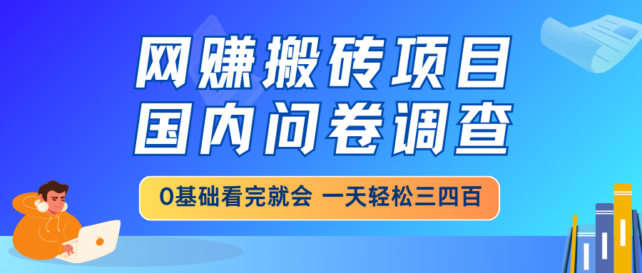 网赚搬砖项目，国内问卷调查，0基础看完就会 一天轻松三四百，靠谱副业…-鸿洪资源网
