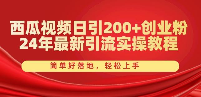 西瓜视频日引200+创业粉，24年最新引流实操教程，简单好落地，轻松上手【揭秘】-鸿洪资源网