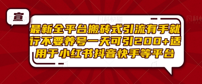最新全平台搬砖式引流有手就行不要养号一天可引200+项目粉适用于小红书抖音快手等平台-鸿洪资源网