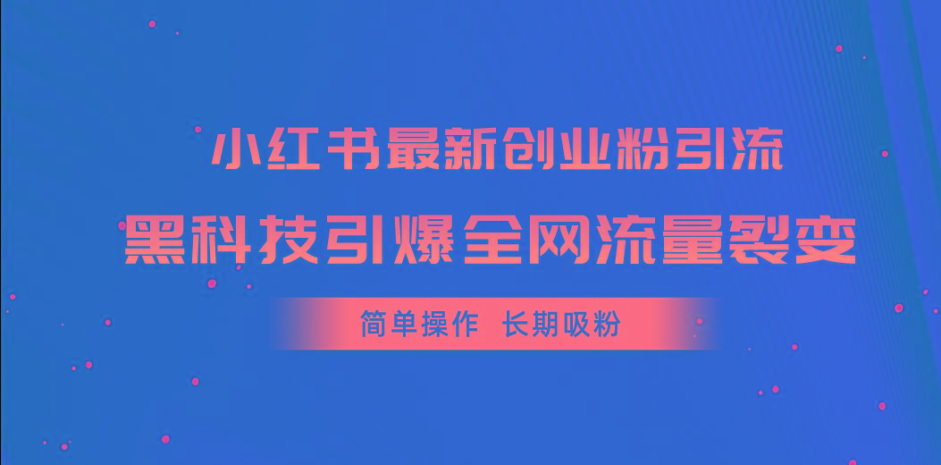 小红书最新创业粉引流，黑科技引爆全网流量裂变，简单操作长期吸粉-鸿洪资源网