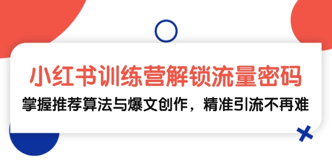 小红书训练营解锁流量密码，掌握推荐算法与爆文创作，精准引流不再难-鸿洪资源网