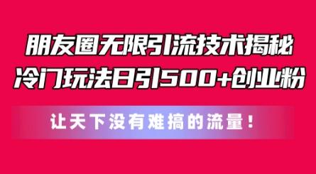 朋友圈无限引流技术，一个冷门玩法日引500+创业粉，让天下没有难搞的流量【揭秘】-鸿洪资源网