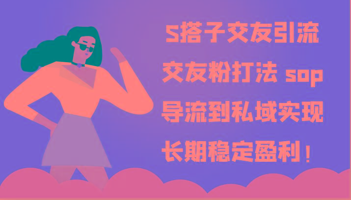 S搭子交友引流，交友粉打法 sop，导流到私域实现长期稳定盈利！-鸿洪资源网