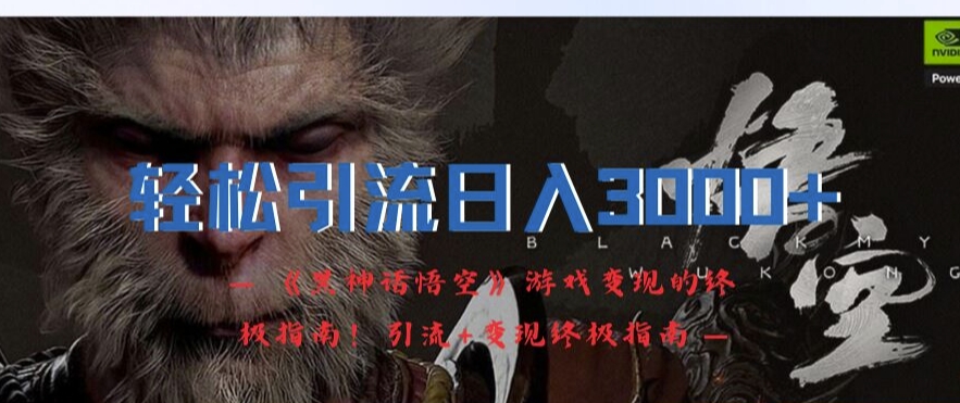 轻松引流日入3k，《黑神话悟空》游戏变现的终极指南!引流+变现终极指南-鸿洪资源网