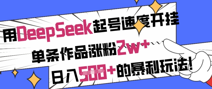 用DeepSeek起号速度开挂，单条作品涨粉2w+，日入5张+的暴利玩法-鸿洪资源网