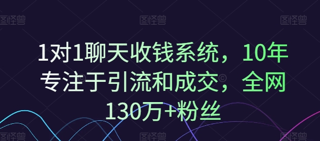 1对1聊天收钱系统，10年专注于引流和成交，全网130万+粉丝-鸿洪资源网
