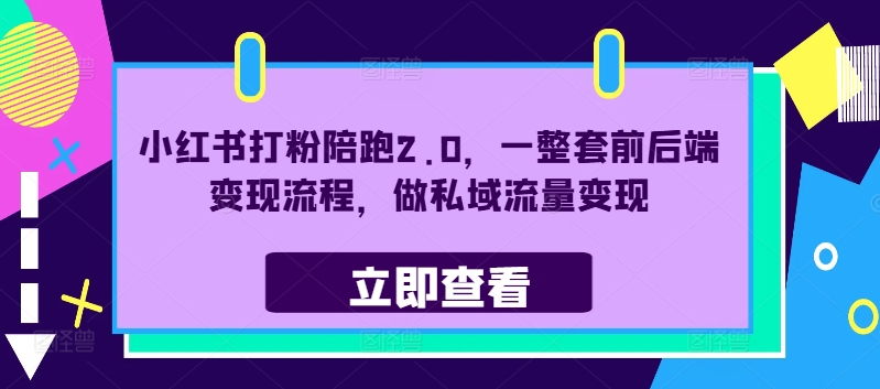 小红书打粉陪跑2.0，一整套前后端变现流程，做私域流量变现-鸿洪资源网
