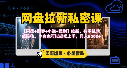 《网盘拉新私密课》第三期躺挣玩法，【网盘+即梦+小说+短剧】拉新，有手机就能操作，月入5k-鸿洪资源网