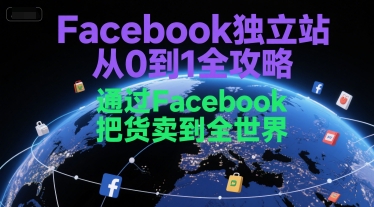 Facebook独立站从0到1全攻略，通过FacebboK把货卖到全世界-鸿洪资源网