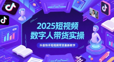 2025短视频数字人带货实操，抖音快手短视频带货最新教学-鸿洪资源网