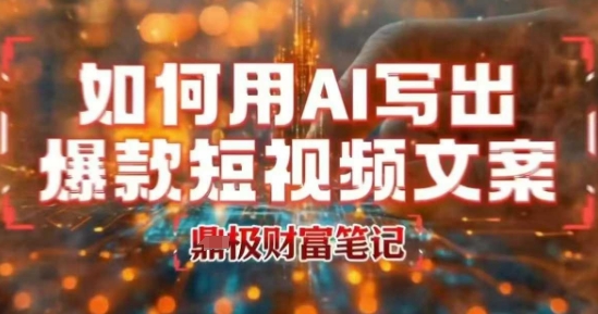 如何用AI写出高赞爆款文案，用ai高效做出爆款短视频文案-鸿洪资源网