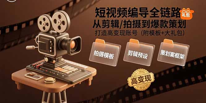 短视频编导全链路：从剪辑/拍摄到爆款策划,打造高变现账号(附模板+大礼包-鸿洪资源网