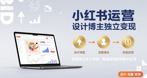 小红书运营设计博主独立变现，实现线上月入过W，零基础也能玩转小红书-鸿洪资源网