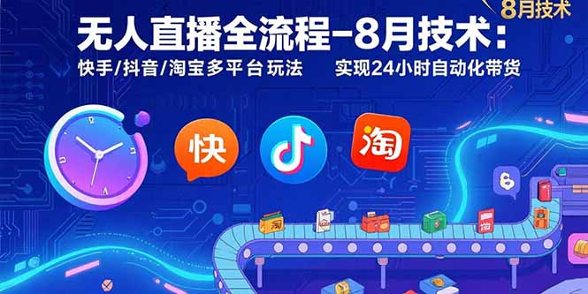 无人直播全流程-8月技术：快手/抖音/淘宝多平台玩法 实现24小时自动化带货-鸿洪资源网