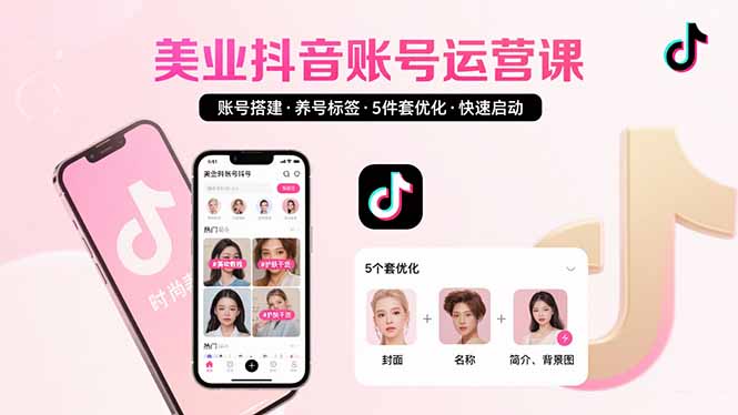 美业账号搭建，养号与标签设置，5件套优化，快速启动抖音运营-鸿洪资源网