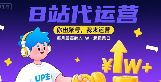 【B站代运营 】你出账号，我来运营，每月最高躺入1W，超级风口【揭秘】-鸿洪资源网