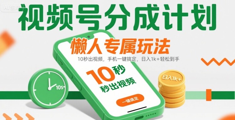 视频号分成计划懒人专属玩法：10 秒出视频，手机一键搞定，日入1k+ 轻松到手【揭秘】-鸿洪资源网