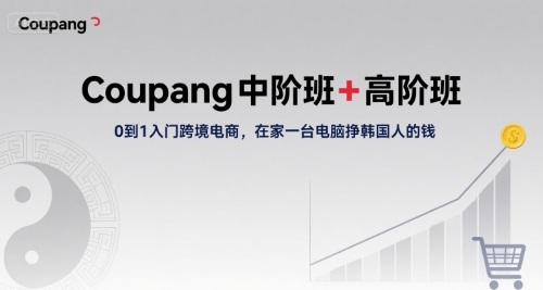 Coupang中阶班+高阶班，0到1入门跨境电商，在家一台电脑挣韩国人的钱-鸿洪资源网