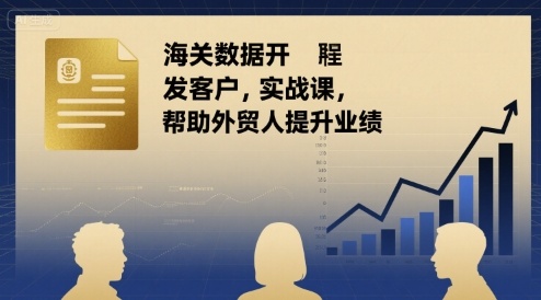 海关数据开发客户实战课，帮助外贸人提升业绩-鸿洪资源网