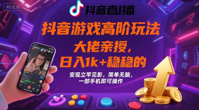 抖音游戏大佬高阶玩法，日入 1k + 稳稳的，变现立竿见影，简单无脑，一部手机即可操作【揭秘】-鸿洪资源网