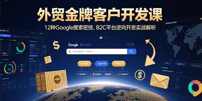 外贸金牌客户开发课，12种Google搜索密技，B2C平台逆向开发实战解析-鸿洪资源网