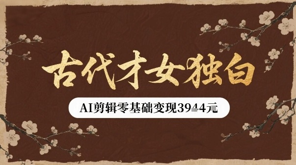古代才女独白视频新玩法单条视频变现多张，AI剪辑零基础即可上手-鸿洪资源网