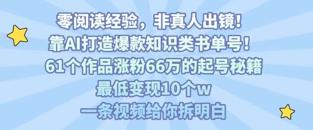 靠AI打造爆款知识类书单号，61个作品涨粉66w的起号秘籍，最低变现10个w，一条视频给你拆明白-鸿洪资源网