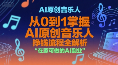 AI原创音乐人，从0到1掌握AI原创音乐人挣钱流程全解析，在家可做的AI副业-鸿洪资源网