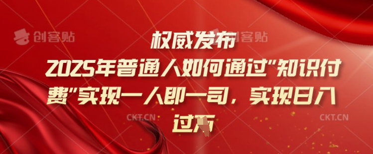 2025年普通人如何通过知识付费实现一人即一司，实现日入过千【揭秘】-鸿洪资源网