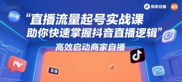 直播流量起号实战课，助你快速掌握抖音直播逻辑，高效启动商家自播-鸿洪资源网