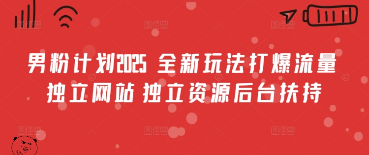 男粉计划2025  全新玩法打爆流量 独立网站 独立资源后台扶持【揭秘】-鸿洪资源网
