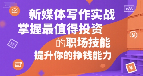 新媒体写作实战，学握最值得投资的职场技能，提升你的挣钱能力-鸿洪资源网