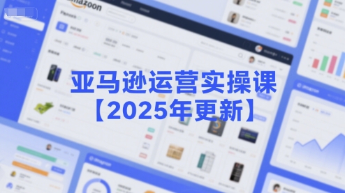 亚马逊运营实操课【2025年更新】主要内容包括亚马逊选品策略解析，选品重点方法、新品口诀必学等-鸿洪资源网