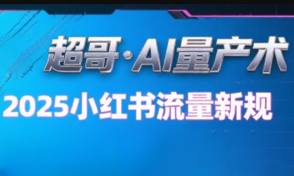 超哥·小红书AI全自动爆款视频量产术(更新8月)-鸿洪资源网