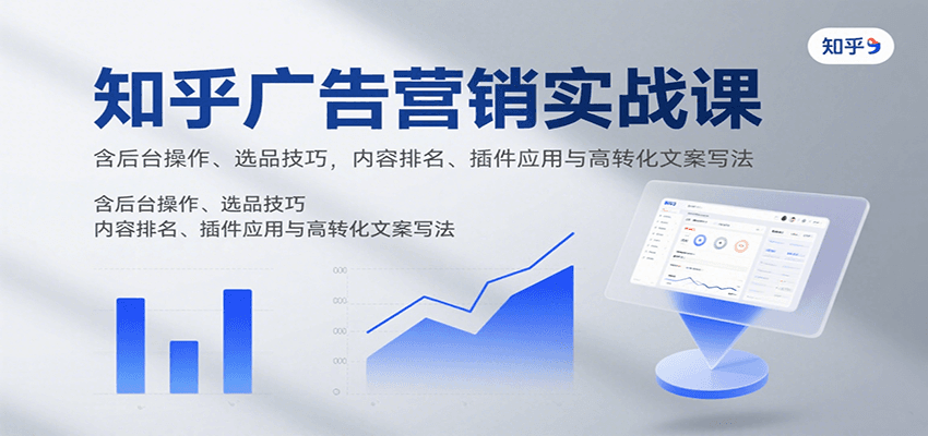 知乎广告营销实战课，含后台操作、选品技巧，内容排名、插件应用与高转化文案写法-鸿洪资源网