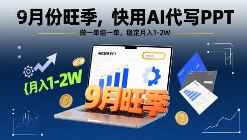 9月份旺季，快用AI代写PPT，做一单结一单，稳定月入1-2W【附AI工具和模板】-鸿洪资源网